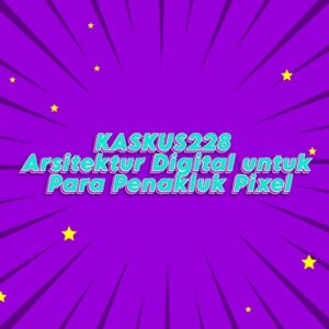 KASKUS228 Arsitektur Digital untuk Para Penakluk Pixel