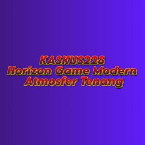 KASKUS228 Horizon Game Modern Atmosfer Tenang