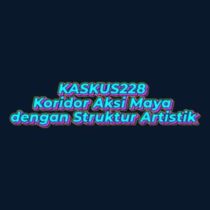 KASKUS228 Koridor Aksi Maya dengan Struktur Artistik